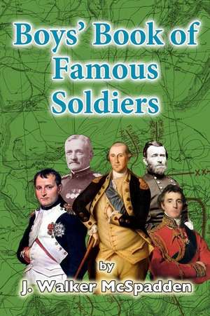 Boys' Book of Famous Soldiers de J. Walker McSpadden