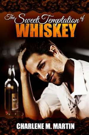 The Sweet Temptation of Whiskey de Charlene M. Martin