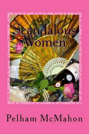 Scandalous Women de Pelham McMahon