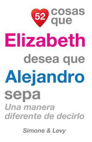 52 Cosas Que Elizabeth Desea Que Alejandro Sepa de J. L. Leyva