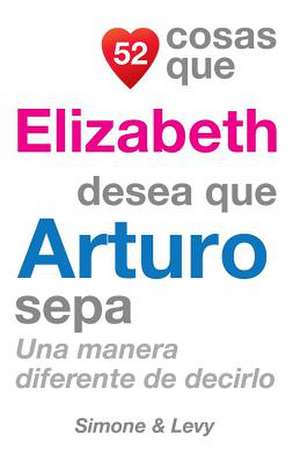 52 Cosas Que Elizabeth Desea Que Arturo Sepa de J. L. Leyva