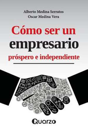 Como Ser Un Empresario Prospero E Independiente de Alberto Medina Serratos