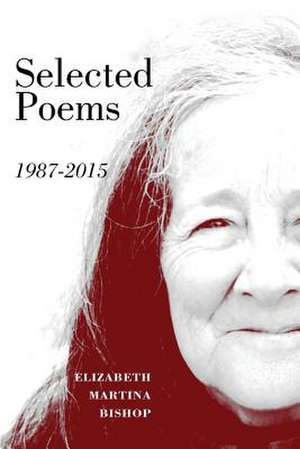 Selected Poems 1987-2015 de Elizabeth Martina Bishop