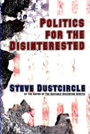 Politics for the Disinterested de Steve Dustcircle