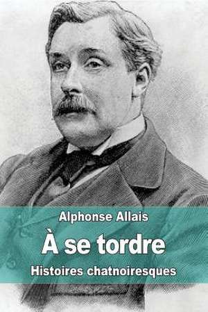 A Se Tordre de Alphonse Allais