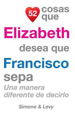 52 Cosas Que Elizabeth Desea Que Francisco Sepa de J. L. Leyva