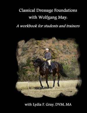 Classical Dressage Foundations with Wolfgang May de Lydia F. Gray