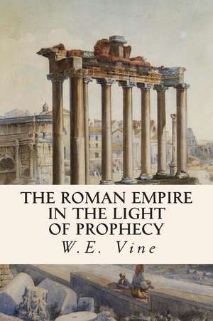 The Roman Empire in the Light of Prophecy de W. E. Vine