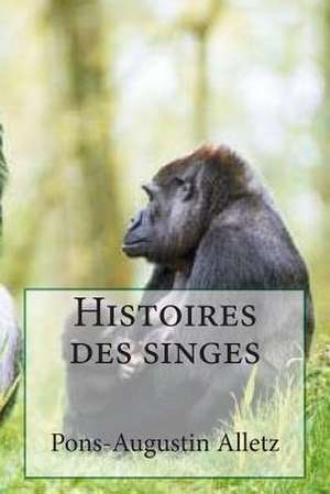 Histoires Des Singes de M. Pons-Augustin Alletz