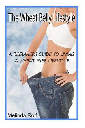 The Wheat Belly Lifestyle de Melinda Rolf