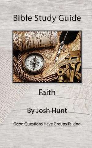 Bible Study Guide -- Faith de Josh Hunt