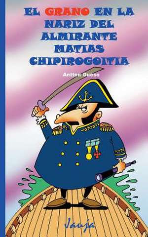 El Grano En La Nariz del Almirante Matias Chipirogoitia de Antton Dueso