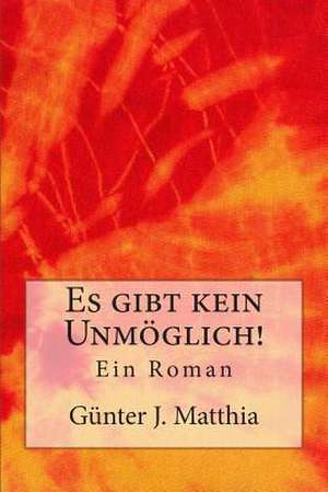 Es Gibt Kein Unmoglich! de Gunter J. Matthia