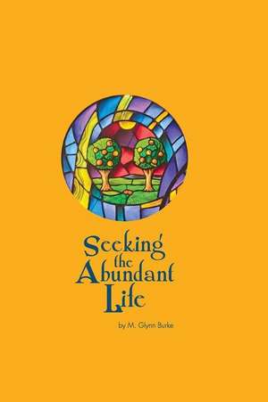 Seeking the Abundant Life de M. Glynn Burke