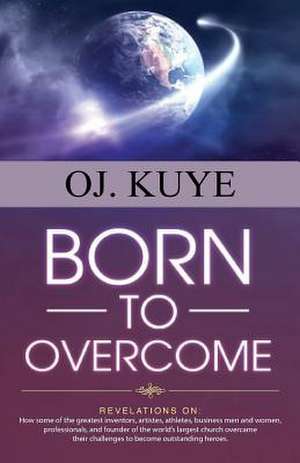 Born to Overcome de Oj Kuye