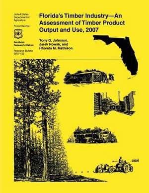 Florida's Timber Industry- An Assessment of Timber Product Output and Use,2007 de Tony G. Johnson