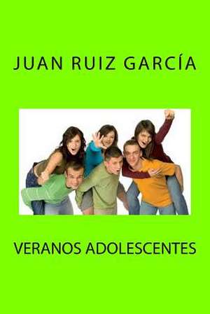 Veranos Adolescentes de Juan Ruiz Garcia