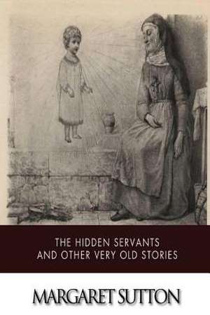 The Hidden Servants and Other Very Old Stories de Francesca Alexander