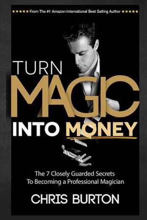 Turn Magic Into Money de MR Chris Burton