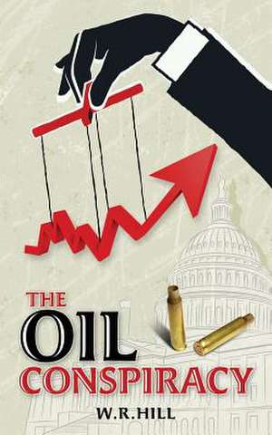 The Oil Conspiracy de W. R. Hill