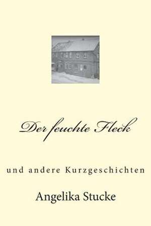 Der Feuchte Fleck de Angelika Stucke