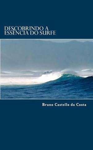 Descobrindo a Essencia Do Surfe de Bruno Ferreira Alves Castello Da Costa