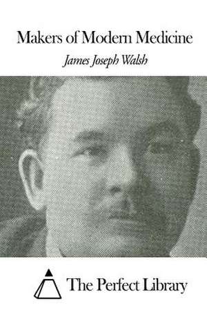 Makers of Modern Medicine de James Joseph Walsh