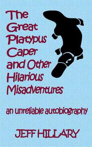 The Great Platypus Caper & Other Hilarious Misadventures de Jeff Hillary