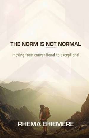 The Norm Is Not Normal de Rhema Ehiemere