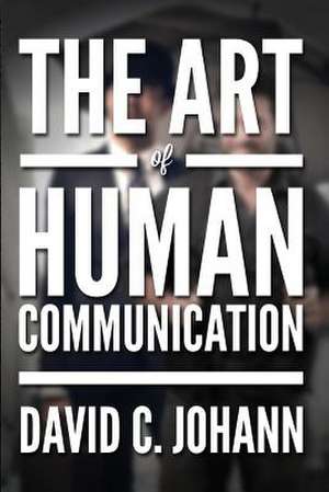 The Art of Human Communication de David C. Johann