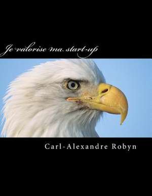 Je Valorise Ma Start-Up de Carl-Alexandre Robyn