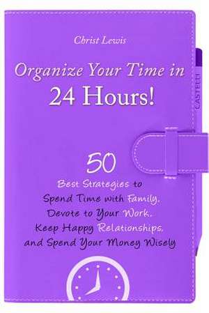 Organize Your Time in 24 Hours! de Christ Lewis