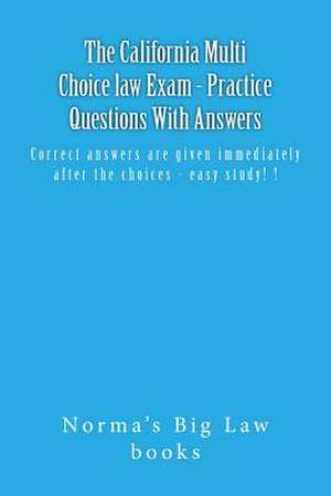 The California Multi Choice Law Exam - Practice Questions with Answers de Norma's Big Law Books