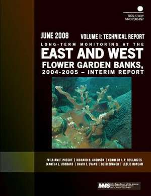 Long-Term Monitoring at the East and West Flower Garden Banks, 2004-2005 ? Interim Report Volume I de U. S. Department of the Interior