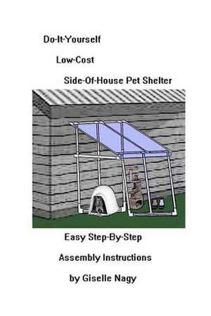 Do-It-Yourself, Low-Cost, Side-Of-House Pet Shelter de Giselle Nagy