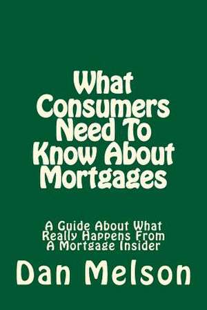 What Consumers Need to Know about Mortgages de Dan Melson