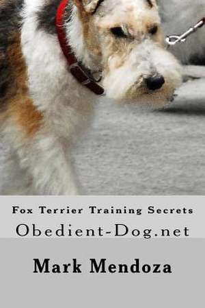 Fox Terrier Training Secrets de Mark Mendoza