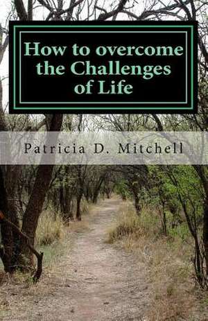 How to Overcome the Challenges of Life de Patricia D. Mitchell