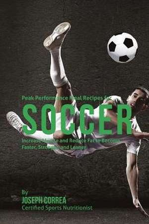 Peak Performance Meal Recipes for Soccer de Correa (Certified Sports Nutritionist)