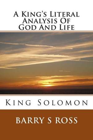 A King's Literal Analysis of God and Life de Barry S. Ross