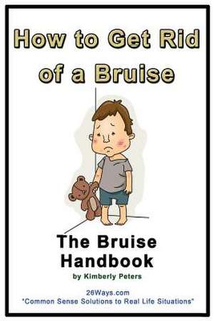 How to Get Rid of a Bruise de Kimberly Peters