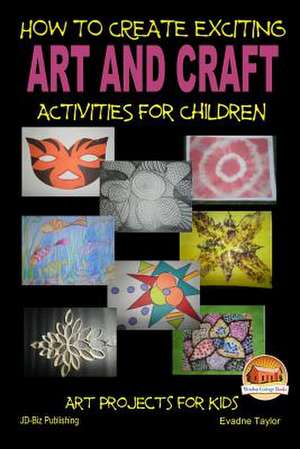 How to Create Exciting Art and Crafts Activities for Children de Evadne Taylor