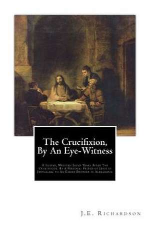 The Crucifixion, by an Eye-Witness de J. E. Richardson