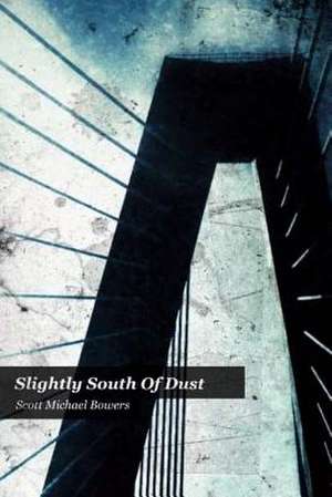 Slightly South of Dust de Scott Michael Bowers