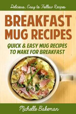 Breakfast Mug Recipes de Michelle Bakeman