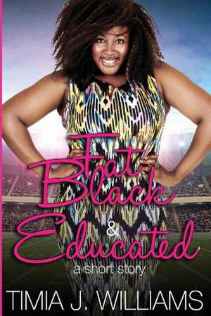 Fat Black & Educated de MS Timia J. Williams