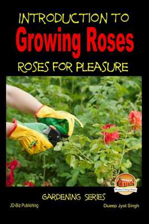 Introduction to Growing Roses - Roses for Pleasure de Dueep Jyot Singh