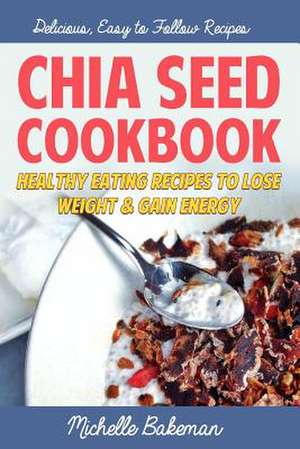 Chia Seed Cookbook de Michelle Bakeman