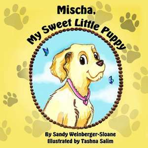 Mischa, My Sweet Little Puppy de Sandy Weinberger- Sloane