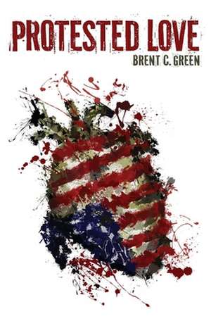 Protested Love de Brent C. Green